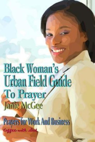 Black Woman's Urban Field Guide to Prayer: Prayer Changes Things