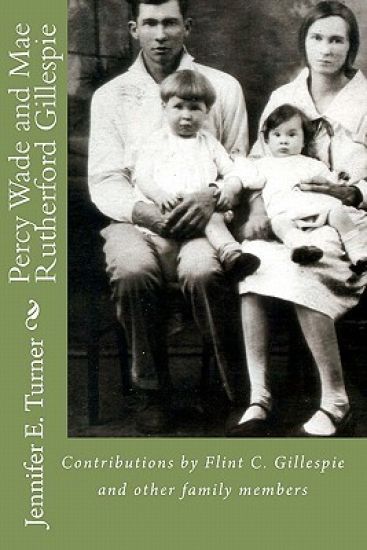 Percy Wade and Mae Rutherford Gillespie: Contributions and Research by Flint Gillespie and other Family Members