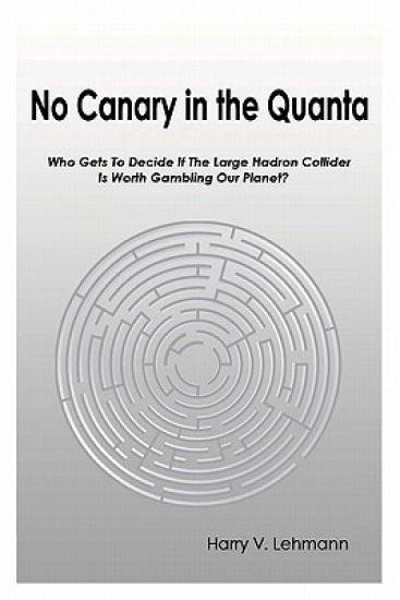 No Canary in the Quanta: Who Gets to Decide if the Large Hadron Collider is Worth Gambling Our Planet?