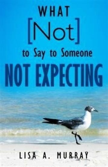 What Not to Say to Someone Not Expecting