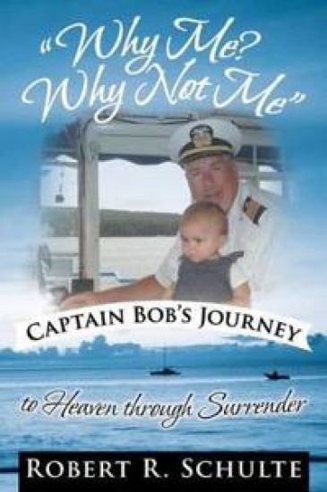 "Why Me? Why Not Me" Captain Bob's Journey to Heaven Through Surrender.