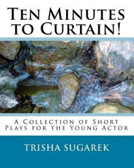 Ten Minutes to Curtain!: A Collection of Short Plays for the Young Actor