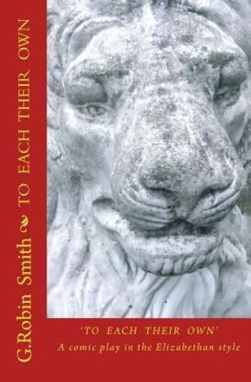 To Each Their Own: An Elizabethan Comedy for the 2nd Elizabethan Age, set on the 1st Elizabeth's Stage