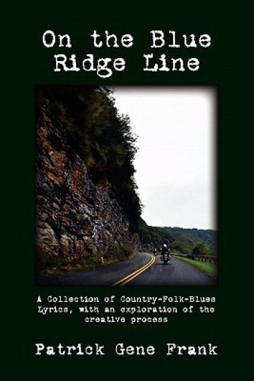 On the Blue Ridge Line: A Collection of Country-Folk-Blues Lyrics, with an exploration of the creative process