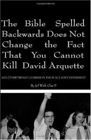 The Bible Spelled Backwards Does Not Change the Fact that You Cannot Kill David Arquette and Other Things I Learned in the Black Math Experiment