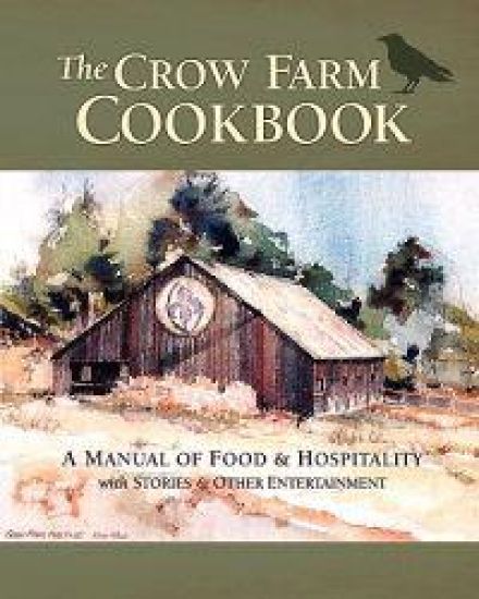 The Crow Farm Cookbook: A Manual of Food & Hospitality with Stories & Other Entertainment