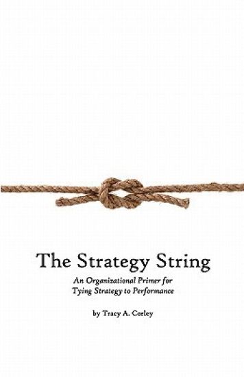 The Strategy String: An Organizational Primer for Tying Strategy to Performance