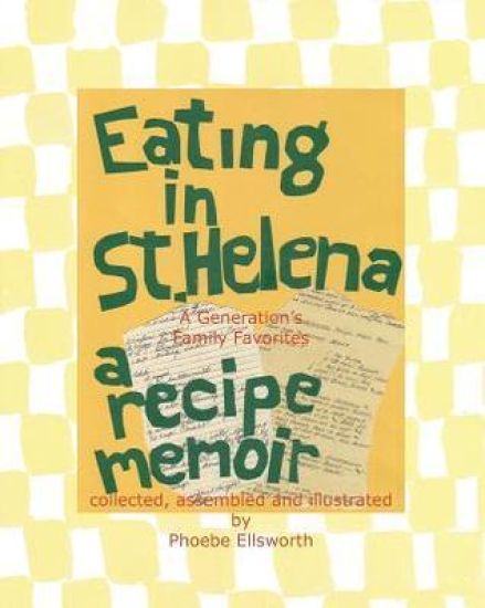 Eating in St. Helena - A Recipe Memoir: A Generation's Family Favorites