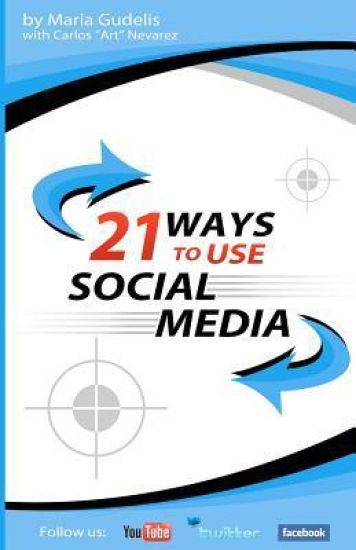 21 Ways To Use Social Media by Maria Gudelis: Steal These Ways To Maximum Social Media Success