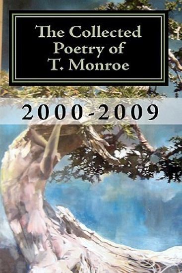 The Collected Poetry of T. Monroe: 2000-2009