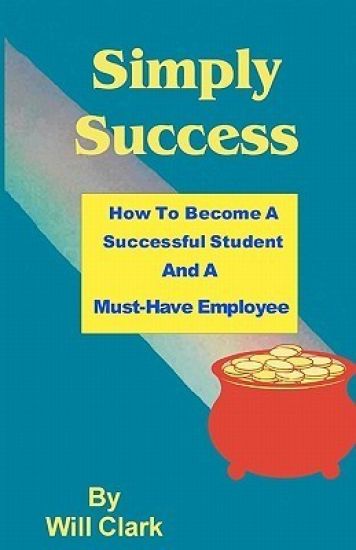 Simply Success: How To Become A Successful Student And A Must-Have Employee