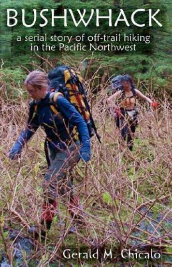 Bushwhack: A Serial Story of Off-Trail Hiking & Camping in the Pacific Northwest Wilderness
