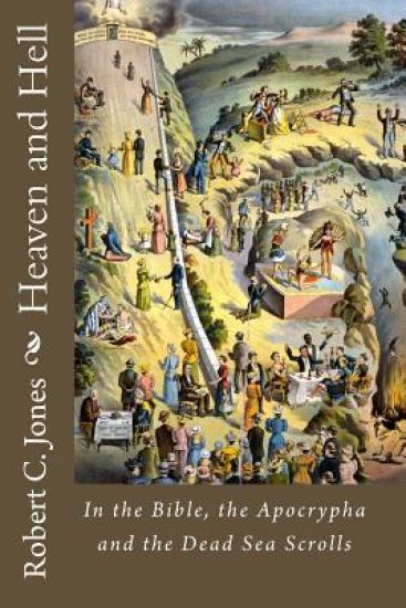 Heaven and Hell: In the Bible, the Apocrypha and the Dead Sea Scrolls