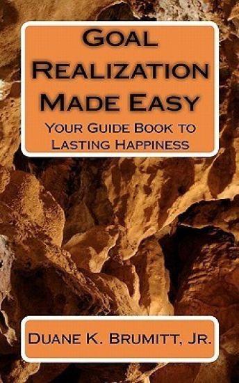 Goal Realization Made Easy: Your Guide Book to Lasting Happiness