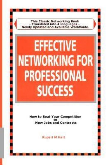 Effective Networking for Professional Success: How to Beat your Competition to New Jobs and Contracts