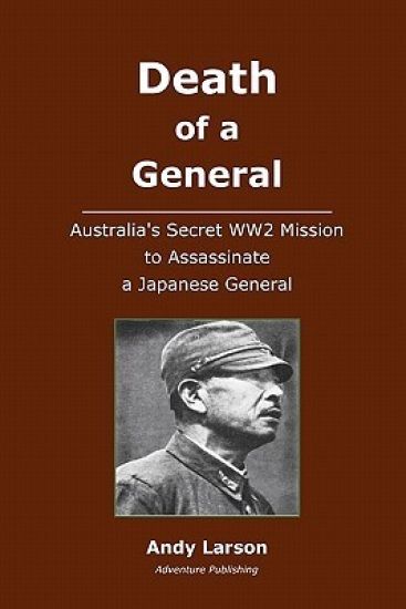 Death of a General: Austalia's Secret WW2 Mission to Assassinate a Japanese General