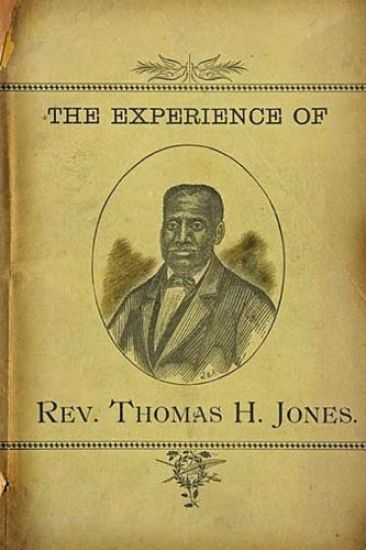 The Experience of Rev.Thomas H. Jones: Who Was A Slave For Forty-Three Years