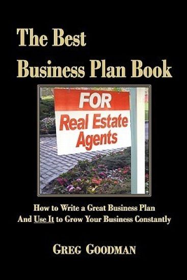 The Best Business Plan Book For Real Estate Agents: How to Write a Great Business Plan And Use It to Grow Your Business Constantly