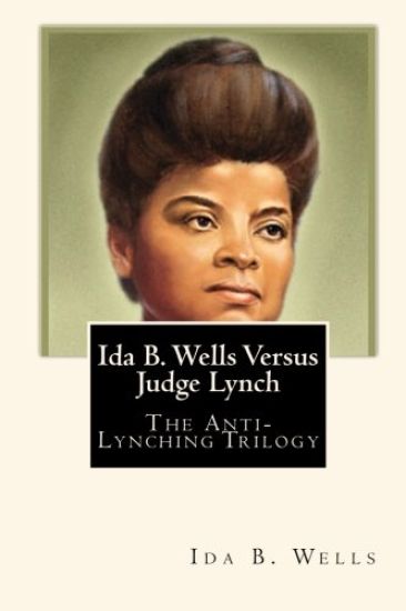 Ida B. Wells Versus Judge Lynch: The Anti-Lynching Trilogy