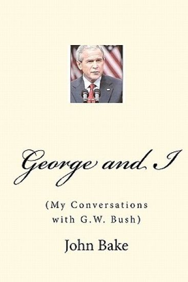 George and I: (My Conversations with G.W. Bush)