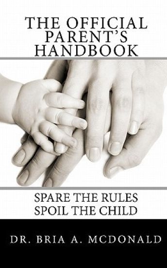 The Official Parent's Handbook: Spare the rules, spoil the child!