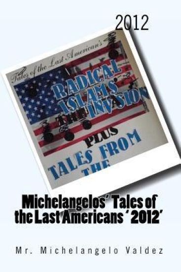 2012 Radical Islam's The Invasion: Michelangelos' tales of the last americans