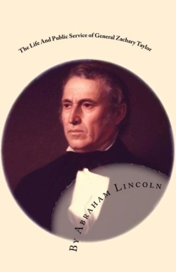 The Life And Public Service of General Zachary Taylor: An Address By Abraham Lincoln