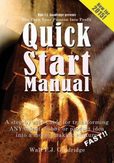 The Turn Your Passion Into Profit Quick Start Manual: A Step-By-Step Guide for Transforming Any Talent, Hobby or Product Idea Into a Money-Making Vent