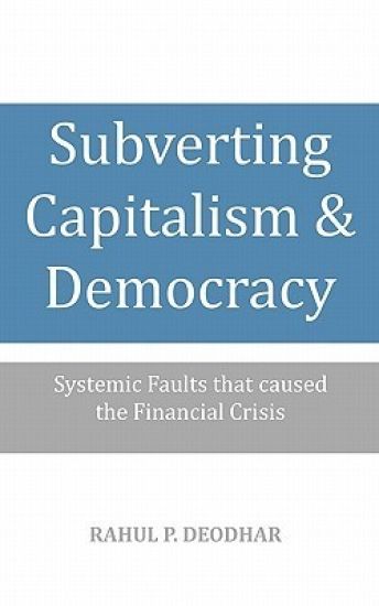 Subverting Capitalism and Democracy: Systemic faults that caused the Financial Crisis