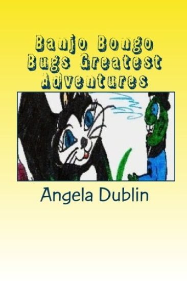 Banjo Bongo Bugs Greatest Adventures: by Angela Dublin