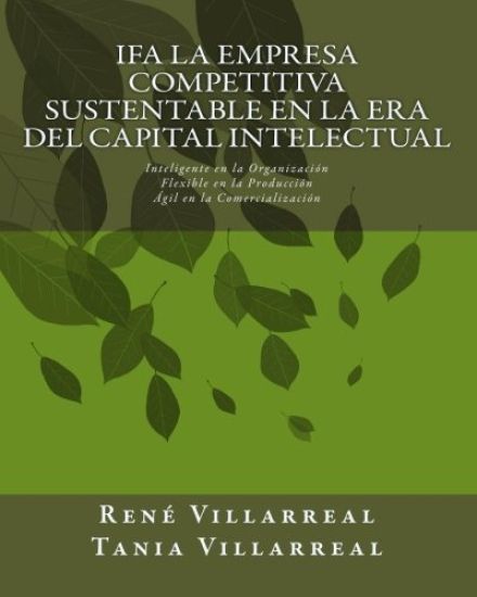 IFA La Empresa Competitiva Sustentable en la Era del Capital Intelectual: Inteligente en la Organización, Flexible en la Producción, Ágil en la Comerc