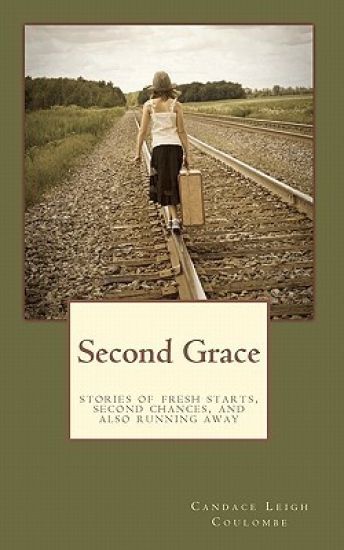 Second Grace: stories of fresh starts, second chances, and also running away