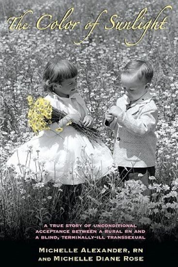 The Color of Sunlight: A True Story Of Unconditional Acceptance Between A Rural RN and a Blind, Terminally-Ill Transsexual