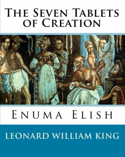 The Seven Tablets of Creation: Enuma Elish Complete