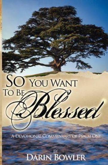 So You Want to Be Blessed: A Devotional Commentary of Psalm 1