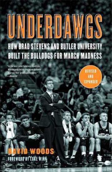 Underdawgs: How Brad Stevens and Butler University Built the Bulldogs for March Madness