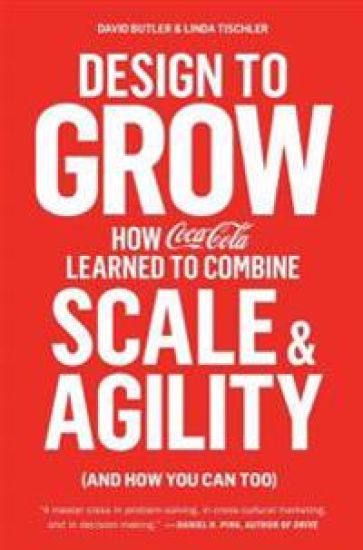 Design to Grow: How Coca-Cola Learned to Combine Scale and Agility (and How You Can Too)