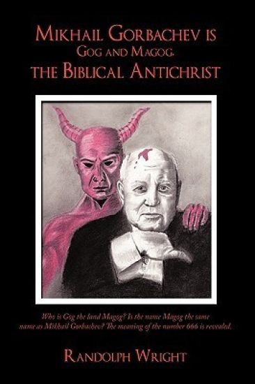 Mikhail Gorbachev is Gog and Magog, the Biblical Antichrist