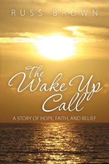 The Wake Up Call: A Story of Hope, Faith, and Belief