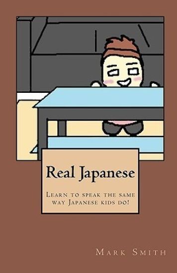 Real Japanese: Learn to Speak the Same Way Japanese Kids Do!