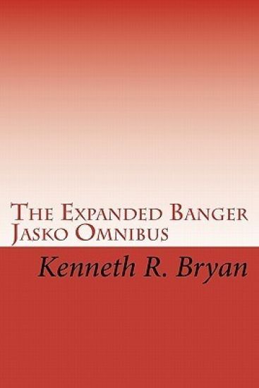 The Expanded Banger Jasko Omnibus: The First Four Banger Jasko Novels With Additional Supplemental Materials