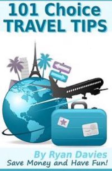 101 Choice Travel Tips: Discover How To Travel In Style, Save Money And Have Fun!
