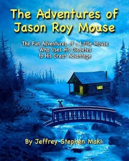 The Adventures of Jason Roy Mouse: The Fun Adventures of a Little Mouse Who Uses His Diabetes To His Great Advantage