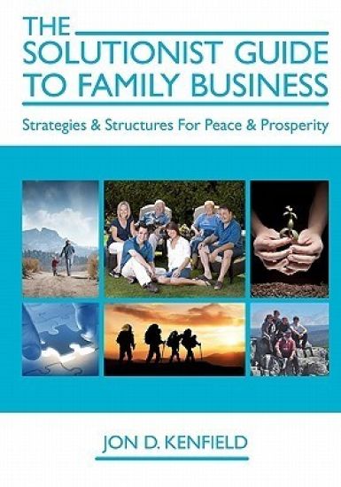 The Solutionist Guide To Family Business: Strategies & Structures For Peace & Prosperity
