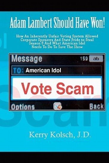 American Idol Vote Scam: How an Inherently Unfair Voting System Allowed Corporate Sponsors and State Pride to Steal Adam Lambert's Win and what