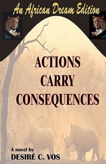 Actions Carry Consequences: A novel by Desire C. Vos