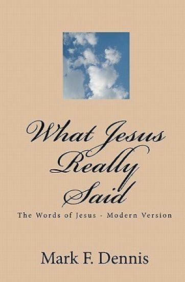 What Jesus Really Said: The Words of Jesus - Modern Version