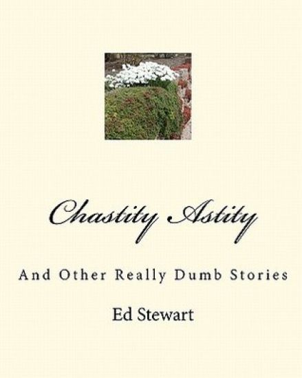 Chastity Astity: And Other Really Dumb Stories