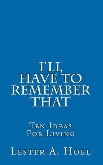 I'll Have To Remember That: Ten Ideas For Living