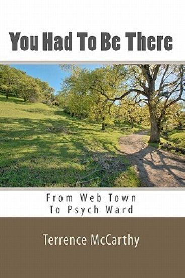 You Had To Be There: From Web Town To Psych Ward - A Memoir